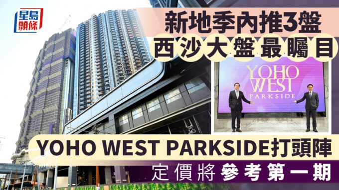 新地季内推3盘涉2000伙 YOHO WEST PARKSIDE打头阵 雷霆料租金楼价同步升