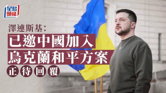 澤連斯基稱，已邀中國加入烏克蘭和平方案。