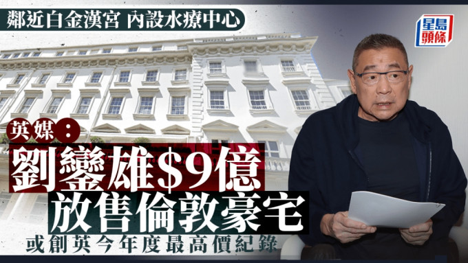 英媒：港商劉鑾雄9億元放售倫敦豪宅  或創英國今年度最高價紀錄