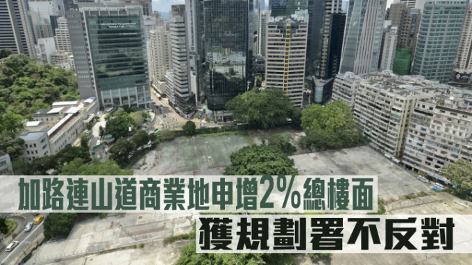 希慎及华懋加路连山道商业地王申增2%总楼面，获规划署不反对 。