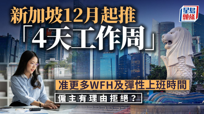 新加坡12月起推「4天工作周」 准更多WFH及弹性上班时间 雇主有理由拒绝？