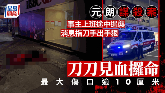 元朗兇殺案｜刀手埋伏死者上班路線 刀刀見血攞命 最大傷口逾10厘米