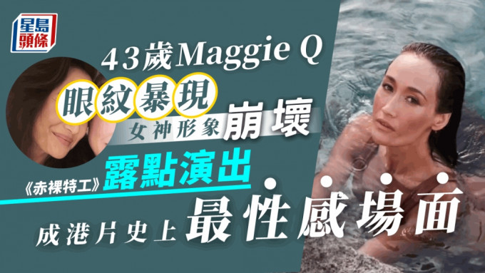 43歲Maggie Q眼紋暴現女神形象崩壞 《赤裸特工》露點演出成港片史上最性感場面