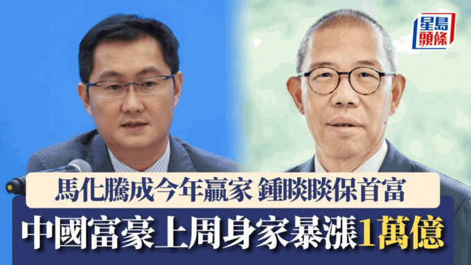 牛市带旺中国富豪上周身家暴涨1万亿 马化腾成今年赢家 锺睒睒力保首富