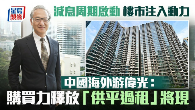 減息周期啟動 樓市注入動力 中國海外游偉光：購買力釋放「供平過租」將現