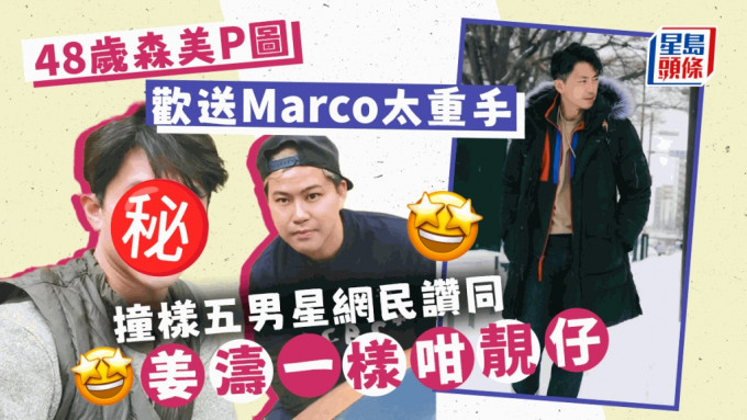 48岁森美P图欢送Marco太重手   撞样五男星网民赞同姜涛一样咁靓仔