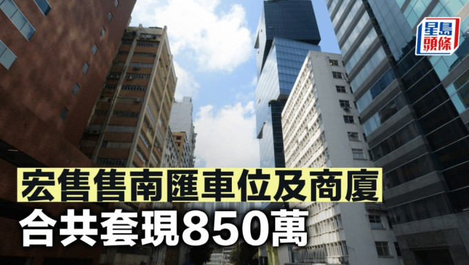 宏售售南匯車位及商廈 合共套現850萬