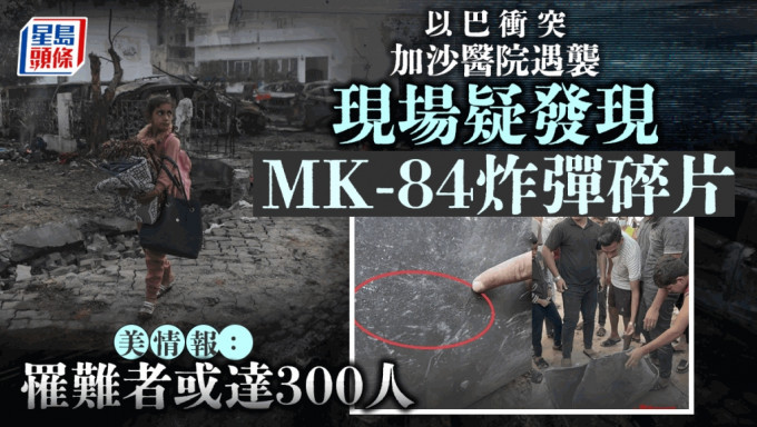 以巴冲突│加沙医院遇袭疑涉以军MK-84炸弹 美情报指罹难者或达300人