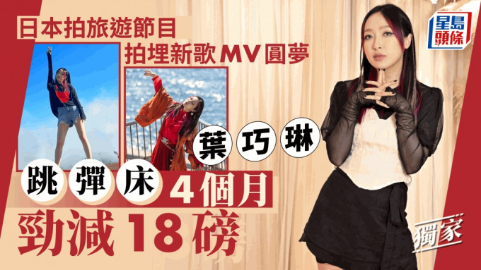 独家丨叶巧琳跳弹床4个月劲减18磅    日本拍旅游节目拍埋新歌MV圆梦