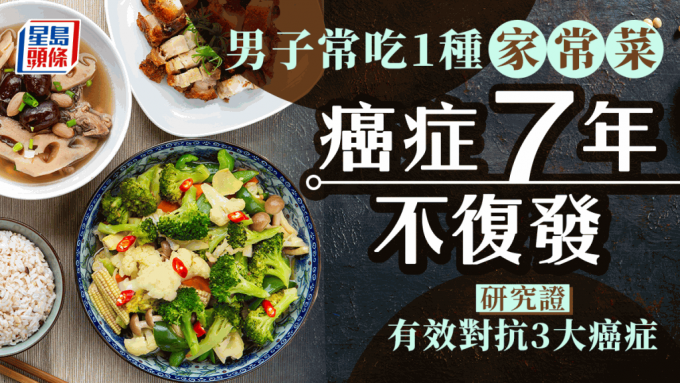 防癌食物｜男子常吃1种家常菜 癌症7年不复发 研究证有效抑制3大癌症