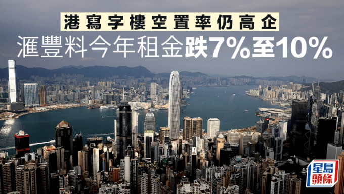 港寫字樓空置率仍高企 滙豐料今年租金跌7%至10%