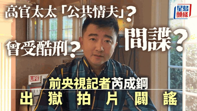 20高官戴绿帽？︱前央视记者芮成钢出狱开YouTube   否认「公共情夫」等谣言