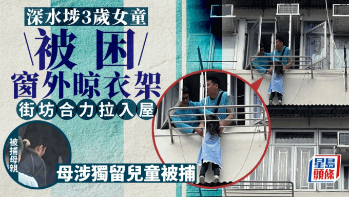 深水埗3岁女童被困窗外晾衣架 街坊合力拉回屋内 母涉独留儿童被捕