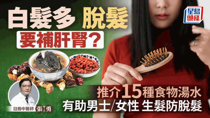 脫髮白髮食療｜男士補肝腎？女性要補血？中醫推介15種食物湯水生髮防脫髮