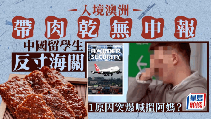 嚣张中国留学生︱入境澳洲带肉乾无申报寸海关 点解突爆喊搵阿妈？