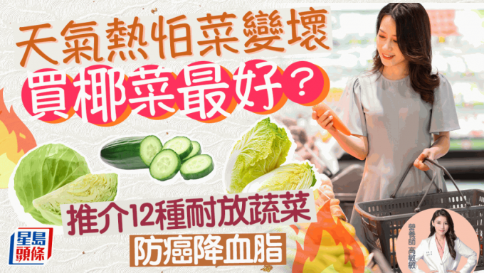 天气热怕菜变坏买椰菜最好？ 营养师推介12种耐放蔬菜 通便防癌降血脂