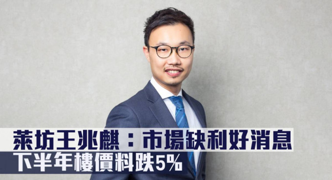 莱坊王兆麒指市场缺利好消息，下半年楼价料跌5%。