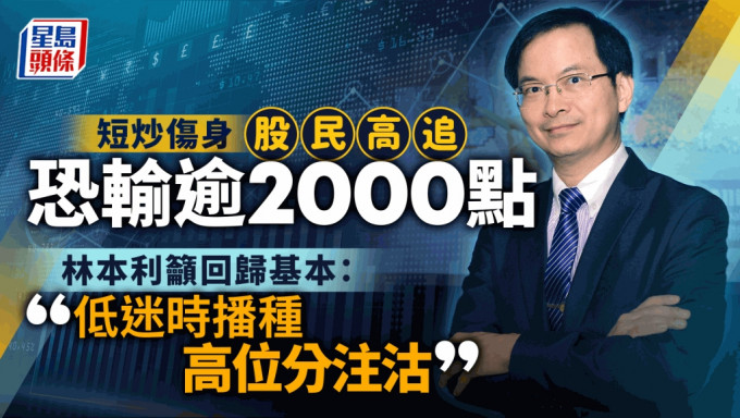 短炒伤身 股民高追恐输逾2000点 林本利吁回归基本：低迷时播种 高位分注沽