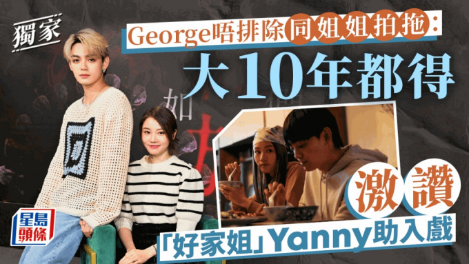 獨家丨George唔排除同姐姐拍拖：大10年都得  激讚「好家姐」Yanny助入戲