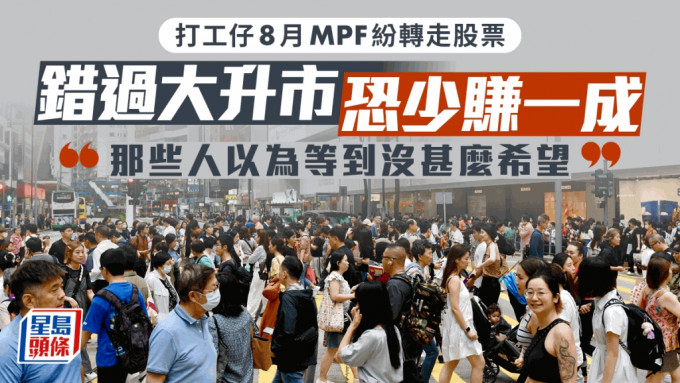 打工仔8月MPF纷转走股票 错过大升市恐少赚一成 「那些人以为等到没甚么希望」