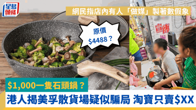 $1,000一只石头锅？ 港人揭美孚散货场疑似骗局 淘宝只卖$XX 吁长者不要贪小便宜上当 网民指店内有人「做媒」制著数假象