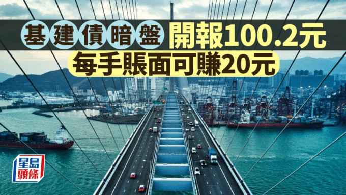 基建债暗盘开报100.2元 每手账面可赚20元