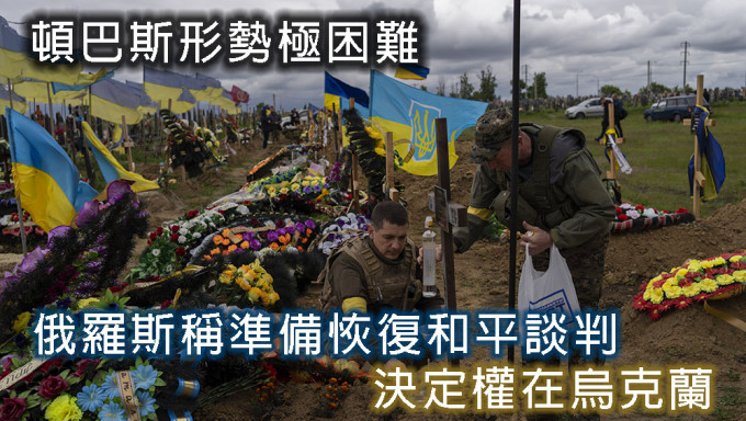 泽连斯基称顿巴斯形势极困难，俄罗斯称准备恢复和平谈判，决定权在乌克兰。AP