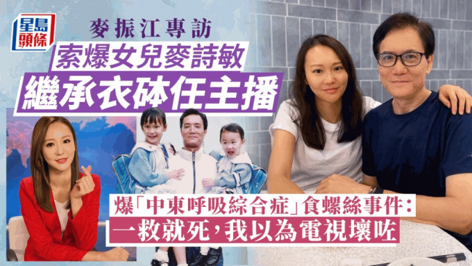 麦振江专访丨拒搵袁志伟荐主播女儿入TVB 爆「中东呼吸综合症」食螺丝事件：我以为电视坏咗