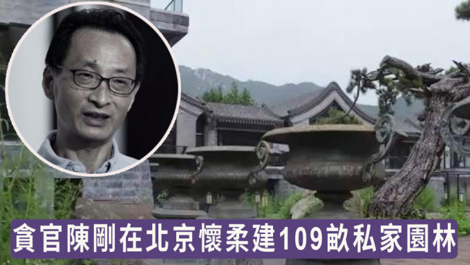 北京原副市長受賄案披露，陳剛在懷柔建109畝私家園林。
