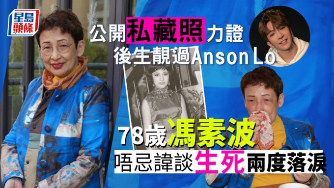 78歳冯素波唔忌讳谈生死两度落泪，公开私藏照力证后生靓过Anson Lo。