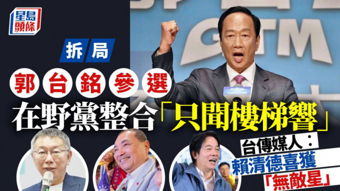 郭台銘參選拆局│在野黨整合「只聞樓梯響」台傳媒人：賴清德喜獲「無敵星」