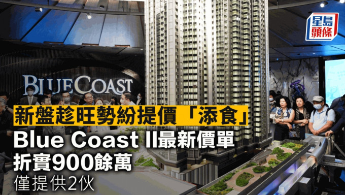 新盘趁旺势纷提价「添食」 Blue Coast II最新价单折实900馀万 仅提供2伙