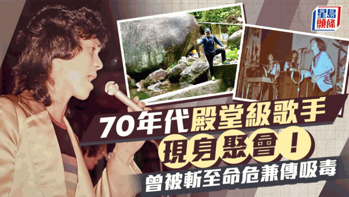 70年代殿堂級歌手現身聚會！曾被斬至命危兼傳吸毒 老婆係87年港姐