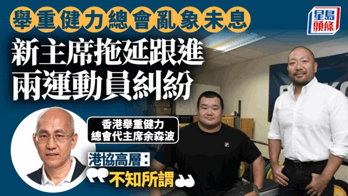 舉重健力總會亂象未息  代主席拖延跟進兩運動員糾紛  港協高層：不知所謂