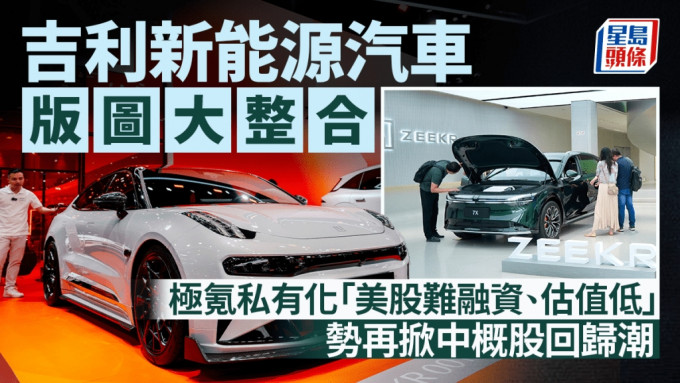 吉利新能源汽車版圖大整合 極氪私有化「美股難融資、估值低」 勢再掀中概股回歸潮