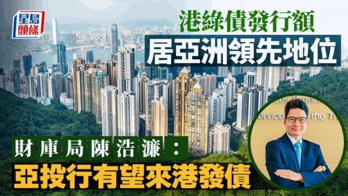 港绿债发行额居亚洲领先地位 占比近四成 财库局陈浩濂：亚投行有望来港发债