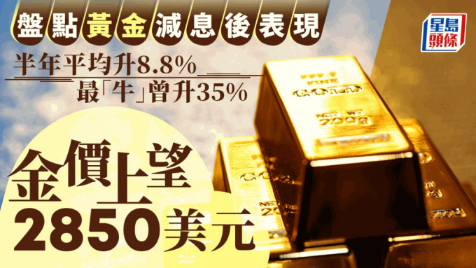 盘点黄金减息后表现 半年平均升8.8% 最「牛」曾升35% 金价上望2850美元