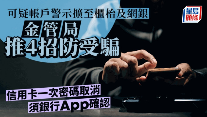 可疑帳戶警示擴至櫃枱及網銀 金管局推4招防受騙 信用卡一次密碼取消 須銀行App確認