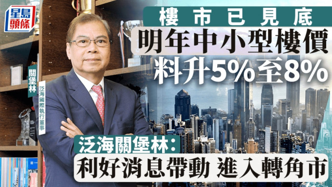 樓市已見底 明年中小型樓價料升5%至8% 泛海關堡林：利好消息帶動 進入轉角市