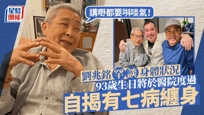 劉兆銘健康惹人擔憂！93歲生日將於醫院度過  揭有七病纏身：講嘢都要唞啖氣