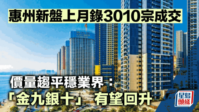 惠州新盤上月錄3010宗成交 價量趨平穩業界：「金九銀十」 有望回升