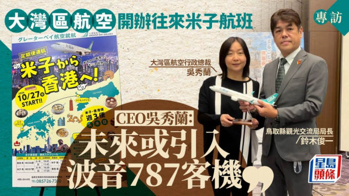 大灣區航空開辦往來米子航班  CEO吳秀蘭 : 冀便利兩地民眾出行  未來或引入波音787客機