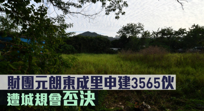 城規會否決財團元朗東成里申建3565伙。