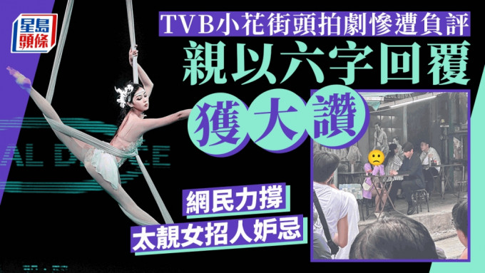 TVB力捧小花街头拍剧惨遭负评 亲以六字回覆获大赞 网民力撑太靓女招人妒忌