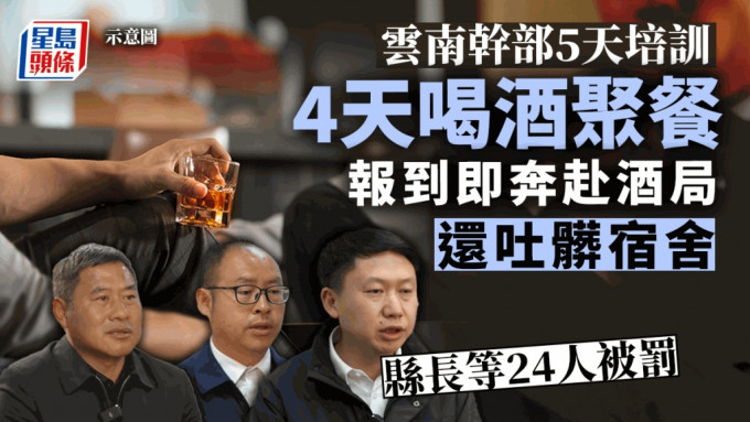 5天培訓4天喝酒聚餐還在宿舍吐了一地，雲南劍川縣長等24人被處分。