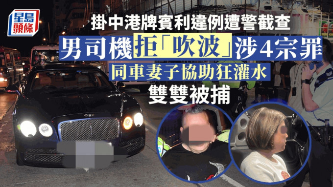 挂中港牌宾利违例遭警截查 司机涉酒驾狂灌水 同车妻子亦被捕