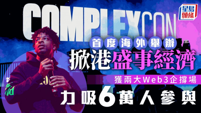 ComplexCon掀港盛事經濟 首度海外舉辦 獲兩大Web3企撐場 力吸6萬人參與 「揀香港因Web3有重要角色」