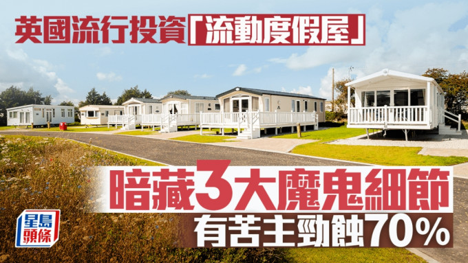 英國流行投資「流動度假屋」 暗藏3大魔鬼細節 有苦主勁蝕70%