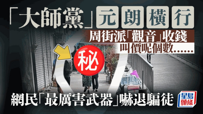 元朗「大师党」周街派「观音」收钱 开价呢个数...... 网民「最厉害武器」吓退骗徒｜Juicy叮