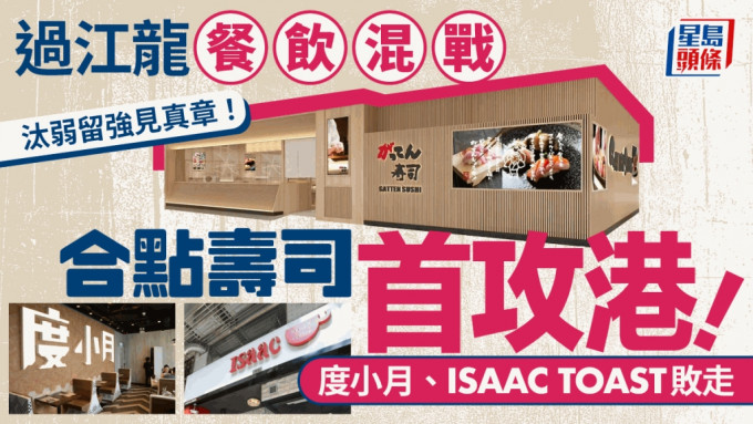 過江龍餐飲業大洗牌！度小月及韓國早餐店ISAAC TOAST撤出香港 合點壽司首攻港